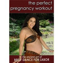 The Perfect Pregnancy Workout vol. 3:The Ancient Art of Belly Dance for Labor