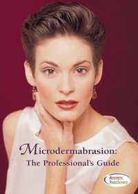 Microdermabrasion: The Professional's Guide