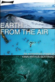 Earth from the Air: The Extraordinary Images of Yann Arthus-Bertrand