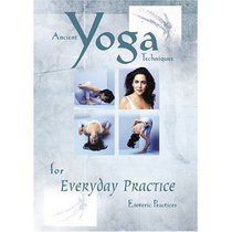 Ancient Yoga Techniques for Everybody Practice: Esoteric Practices