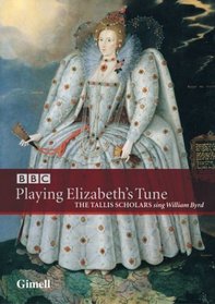The Tallis Scholars Sing William Byrd: Playing Elizabeth's Tune