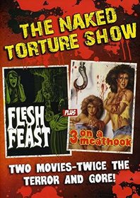 Naked Torture Double Feature (Flesh Feast/3 On A Meat Hook)