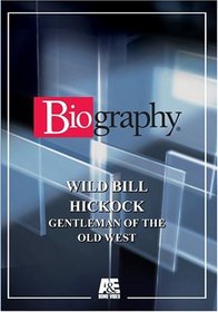 Biography - Wild Bill Hickock: Gentleman of the Old West