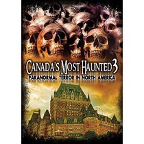 Canada's Most Haunted 3: Paranormal Terror In North America