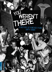 You Weren't There: A History of Chicago Punk 1977-84