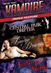 Vampire Triple Feature: Central Park Drifter/Fiancee of Dracula/Two Orphan Vampires