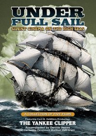 Under Full Sail: Silent Cinema on the High Seas (The Yankee Clipper / Around the Horn / The Square Rigger / Ship Ahoy / Down to the Sea in Ships)