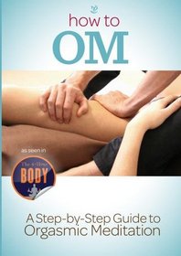 How To OM: A Step By Step Guide to The 15 Minute Orgasm