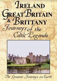 The Greatest Journeys on Earth: Ireland, Great Britain & Brittany Journeys of the Celtic Legends
