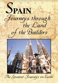 The Greatest Journeys on Earth: Spain Journeys through the Land of the Builders