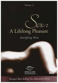 Better Sex: Sex - A Lifelong Pleasure / Satisfying Him