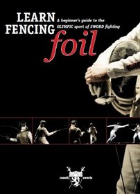 LEARN FENCING - FOIL - A Beginers Guide to the Olympic Sport of Sword Fighting