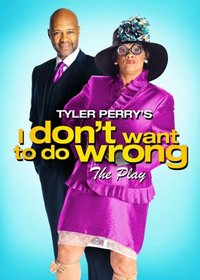 Tyler Perry's I Don't Want to Do Wrong - The Play