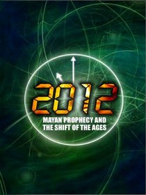 2012: Mayan Prophecy and the Shift of the Ages
