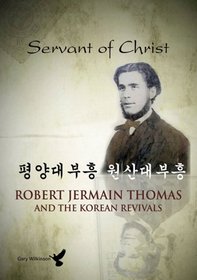 Servant of Christ - Robert Jermain Thomas and the Korean Revivals