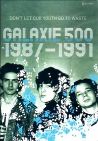 Galaxie 500 - Don't Let Our Youth Go To Waste 1987 - 1991