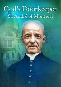 God's Doorkeeper: St. Andre of Montreal