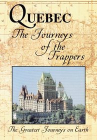 The Greatest Journeys on Earth: Quebec The Journeys of the Trappers