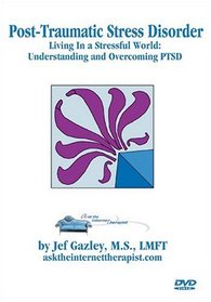 PTSD: Living In a Stressful World - Understanding and Overcoming Post-Traumatic Stress Disorder