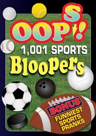 Oops! 1,001 Sports Bloopers: Football Follies Basketball, Baseball Blunders Soccer Screw-Ups and Funniest Sports Pranks