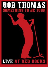 Rob Thomas: Something To Be Tour - Live At Red Rocks