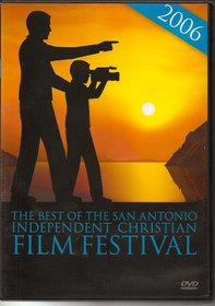 The Best of the 2006 San Antonio Independent Christian Film Festival