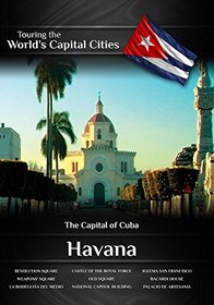 Touring the World's Capital Cities Havana: The Capital of Cuba