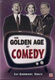 The Golden Age of Comedy - Say Goodnight, Gracie