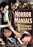 Horror Maniacs:  AKA - The Greed of William Hart