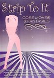 Strip To It: Core Moves and Fantasies Sexy Striptease (exotic dancing)