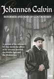 Johannes Calvin: Reformer & Man of Controversy