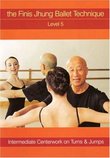 The Finis Jhung Ballet Technique: Centerwork Level, Vol. 5