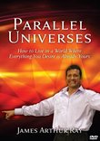 Parallel Universes: How to Live in a World Where Everything You Desire is Already Yours