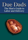 Due Dads: The Man's Guide to Labor and Delivery