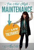 I'm Not High Maintenance Just Low Tolerance
