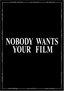 Nobody Wants Your Film
