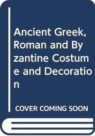 Ancient Greek, Roman and Byzantine Costume and Decoration