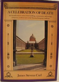Celebration of Death: Introduction to Some of the Buildings, Monuments and Settings of Funerary Architecture in the Western European Tradition