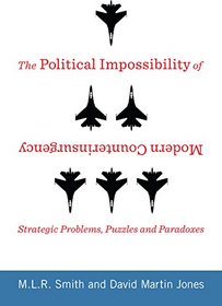 The Political Impossibility of Modern Counterinsurgency: Strategic Problems, Puzzles, and Paradoxes (Columbia Studies in Terrorism and Irregular Warfare)