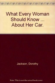 What Every Woman Should Know ... About Her Car.