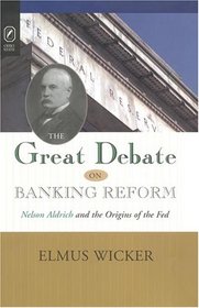 GREAT DEBATE ON BANKING REFORM: NELSON ALDRICH AND THE ORIGINS OF THE FE
