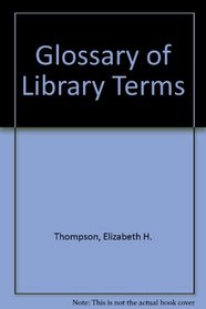 A.L.A. Glossary of Library Terms with a Selection of Terms in Related Fields