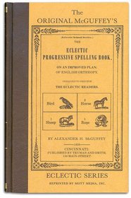 The eclectic progressive spelling book: On an improved plan: showing the exact sound of each syllable, according to the most approved principles of English ... eclectic readers (Eclectic school series)