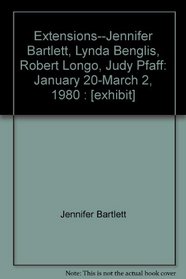 Extensions--Jennifer Bartlett, Lynda Benglis, Robert Longo, Judy Pfaff: January 20-March 2, 1980 : [exhibit]