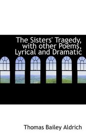 The Sisters' Tragedy, with other Poems, Lyrical and Dramatic