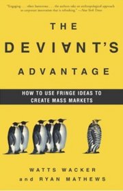 The Deviant's Advantage : How to Use Fringe Ideas to Create Mass Markets