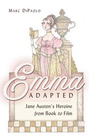 Emma Adapted: Jane Austen's Heroine from Book to Film