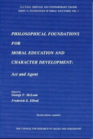 Philosophical Foundations For Moral Education and Character Development: Act and Agent (Cultural Heritage and Contemporary Change Series VI. Foundati)