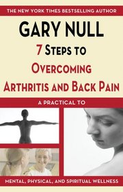 7 Steps to Overcoming Arthritis and Back Pain: A Practical Guide to Mental, Physical, and Spiritual Wellness (7 Steps to Overcoming)