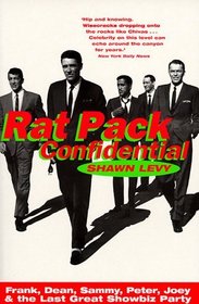 Rat Pack Confidential: Frank, Dean, Sammy, Peter, Joey & the Last Great Showbiz Party
